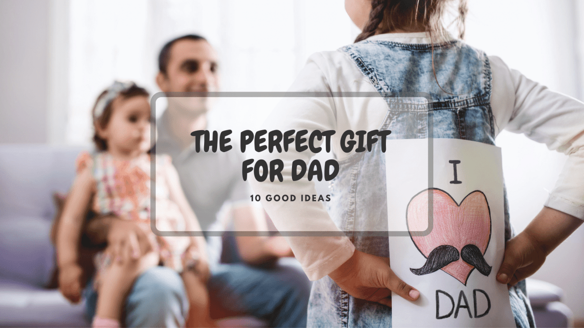 THE PERFECT GIFT FOR DAD – 10 GOOD IDEAS